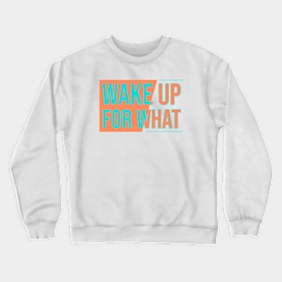 Wake Up for What Crewneck Sweatshirt